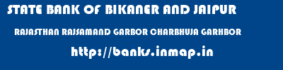 STATE BANK OF BIKANER AND JAIPUR  RAJASTHAN RAJSAMAND GARBOR CHARBHUJA GARHBOR  banks information 